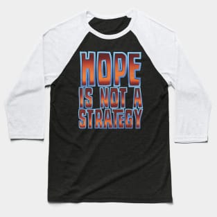 Hope is not a strategy Baseball T-Shirt